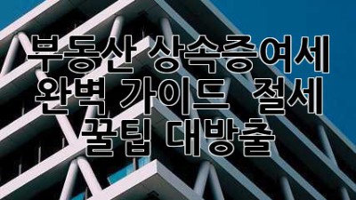 부동산 상속&증여세 완벽 가이드 🔑 절세 꿀팁 대방출!